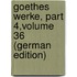 Goethes Werke, Part 4,volume 36 (German Edition)