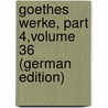 Goethes Werke, Part 4,volume 36 (German Edition) by Johann Goethe