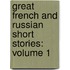 Great French and Russian Short Stories: Volume 1