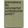 Greenpeace als Verursacher symbolischer Politik? door Anonym
