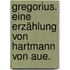 Gregorius. Eine Erzählung von Hartmann von Aue.