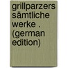 Grillparzers Sämtliche Werke . (German Edition) by Grillparzer Franz