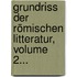 Grundriss Der Römischen Litteratur, Volume 2...
