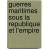 Guerres Maritimes Sous La Republique Et L'Empire by Livres Groupe