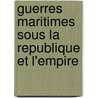 Guerres Maritimes Sous La Republique Et L'Empire door Livres Groupe