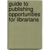 Guide To Publishing Opportunities For Librarians by Gloria G. Roberson