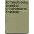 Homeschooling Based On Christ-centered Character