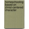 Homeschooling Based On Christ-centered Character door Young-Hee Kim