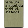 Hacia Una Antropología Espiritual, Una teoría. door Carlos Augusto Manrique Matiz