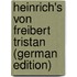 Heinrich's Von Freibert Tristan (German Edition)