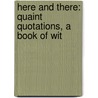 Here And There: Quaint Quotations, A Book Of Wit door H.L. Sidney Lear