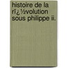 Histoire De La Rï¿½volution Sous Philippe Ii. door Thï¿½Odore Juste