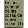 Historia General de Las Cosas de Nueva Espan (1) by Bernardino De Sahag N.