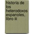 Historia De Los Heterodoxos Espanoles, Libro Iii
