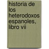 Historia De Los Heterodoxos Espanoles, Libro Vii door Marcelino Menendez Y. Pelayo