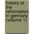 History of the Reformation in Germany (Volume 1)