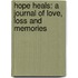 Hope Heals: A Journal of Love, Loss and Memories