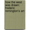 How the West Was Drawn: Frederic Remington's Art door Linda L. Osmundson