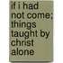 If I Had Not Come; Things Taught by Christ Alone