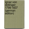 Ignaz Von Döllinger: 1799-1837 (German Edition) door Friedrich Johann