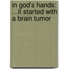 In God's Hands: ...It Started with a Brain Tumor door Betty A. Giguere