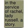 In the Service of Rachel, Lady Russell. A story. door Emma Marshall