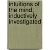 Intuitions of the Mind; Inductively Investigated door Rev James M'Cosh