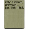 Italy: a lecture, delivered ... Jan. 14th, 1863. by Henry Riversdale Grenfell