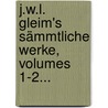 J.w.l. Gleim's Sämmtliche Werke, Volumes 1-2... by Johann Wilhelm Ludewig Gleim
