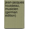 Jean-Jacques Rousseau, Musicien (German Edition) door Pougin Arthur