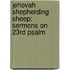 Jehovah Shepherding Sheep: Sermons on 23rd Psalm