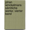 Johan Winckelmans Sämtliche Werke: Vierter Band by Johann Joachim Winckelmann