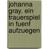 Johanna Gray. Ein Trauerspiel in fuenf Aufzuegen by Ernst Ludwig Deimling