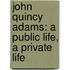John Quincy Adams: A Public Life, a Private Life