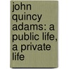 John Quincy Adams: A Public Life, a Private Life by Paul C. Nagel