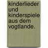 Kinderlieder und Kinderspiele aus dem Vogtlande. door Hermann Dunger