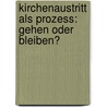 Kirchenaustritt als Prozess: Gehen oder bleiben? door Michael N. Ebertz