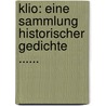 Klio: Eine Sammlung Historischer Gedichte ...... door Onbekend