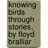 Knowing Birds Through Stories, by Floyd Bralliar by Floyd Burton Bralliar