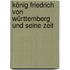 König Friedrich von Württemberg und seine Zeit