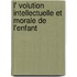 L' Volution Intellectuelle Et Morale de L'Enfant