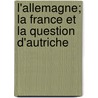 L'Allemagne; La France Et La Question D'Autriche door Andr? Ch?radame