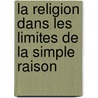 La Religion Dans Les Limites De La Simple Raison door J. Gibelin