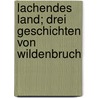 Lachendes Land; drei Geschichten von Wildenbruch by Von Wildenbruch Ernst