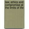 Law, Ethics and Compromise at the Limits of Life by Richard Huxtable