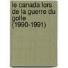 Le Canada lors de la guerre du Golfe (1990-1991) by Janin Desmarais