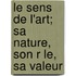 Le Sens de L'Art; Sa Nature, Son R Le, Sa Valeur