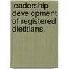 Leadership Development of Registered Dietitians. by Anne Marie Bigley Hunter
