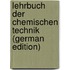Lehrbuch Der Chemischen Technik (German Edition)