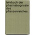 Lehrbuch der Pharmakognosie des Pflanzenreiches.